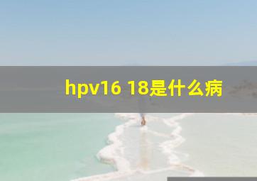 hpv16 18是什么病